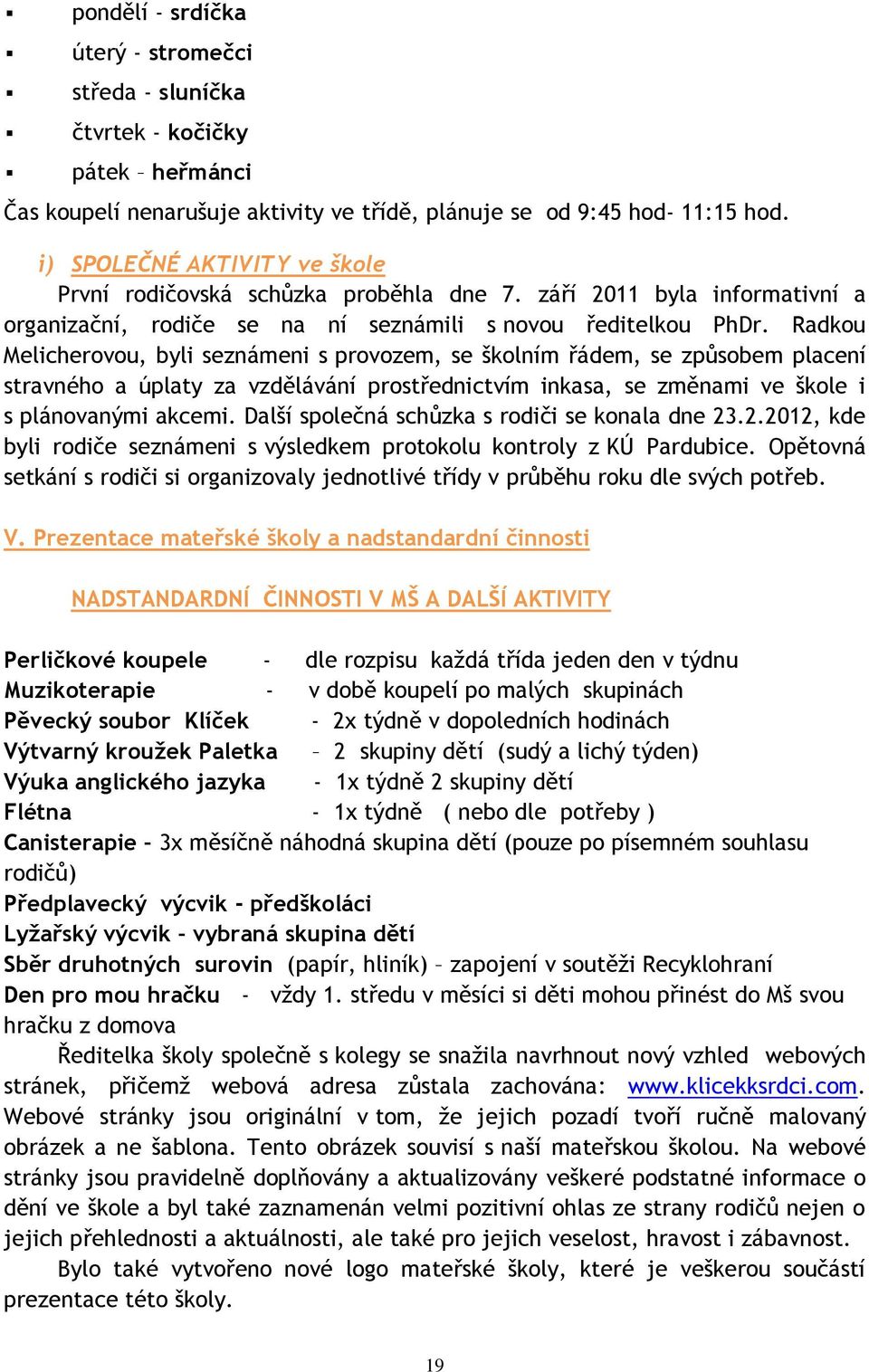 Radkou Melicherovou, byli seznámeni s provozem, se školním řádem, se způsobem placení stravného a úplaty za vzdělávání prostřednictvím inkasa, se změnami ve škole i s plánovanými akcemi.