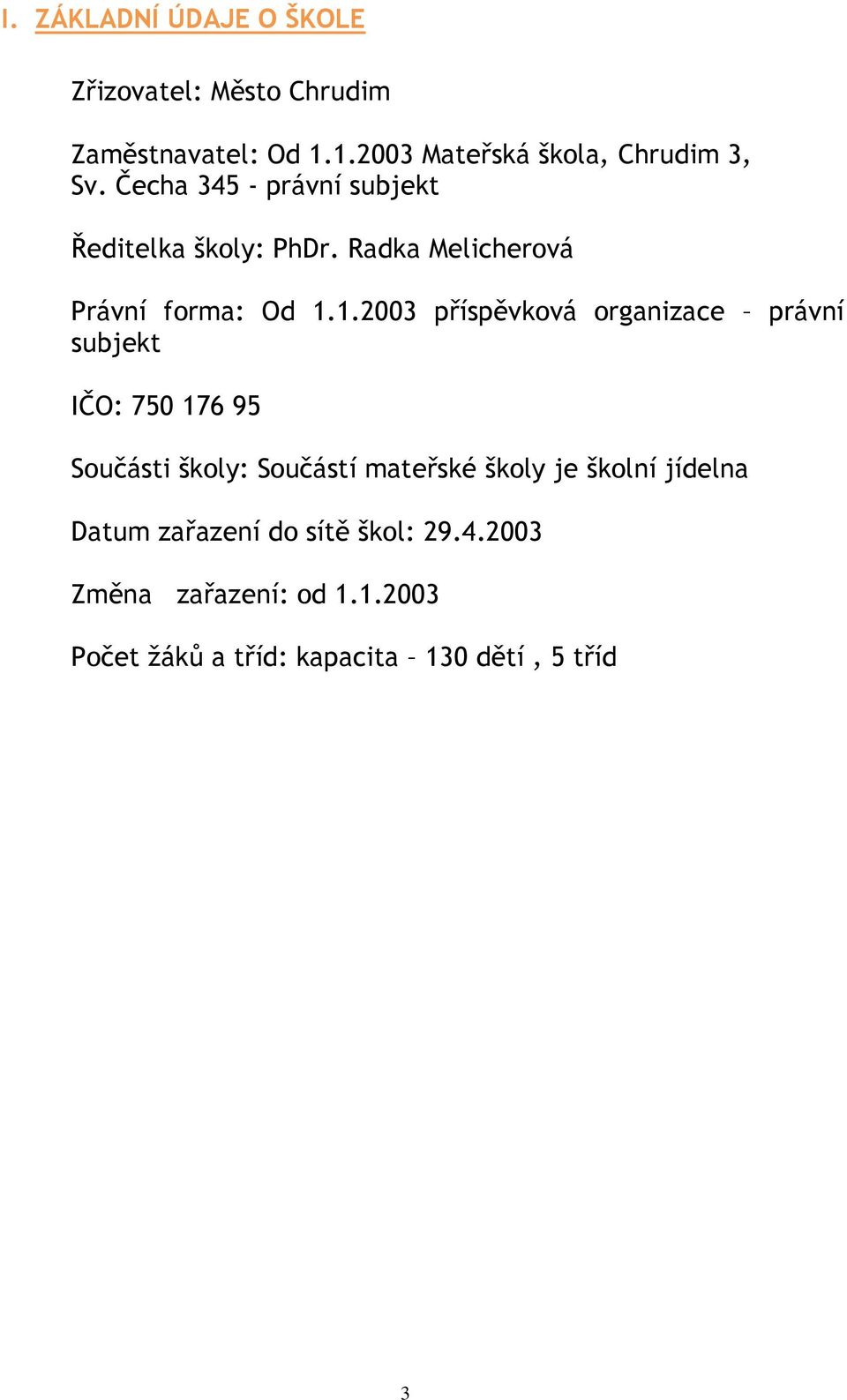 1.2003 příspěvková organizace právní subjekt IČO: 750 176 95 Součásti školy: Součástí mateřské školy je