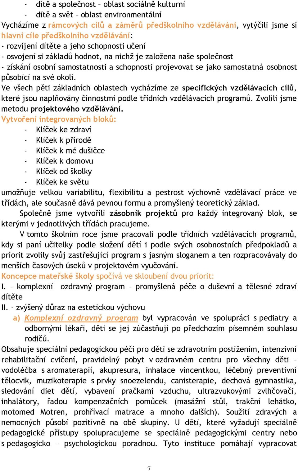 na své okolí. Ve všech pěti základních oblastech vycházíme ze specifických vzdělávacích cílů, které jsou naplňovány činnostmi podle třídních vzdělávacích programů.