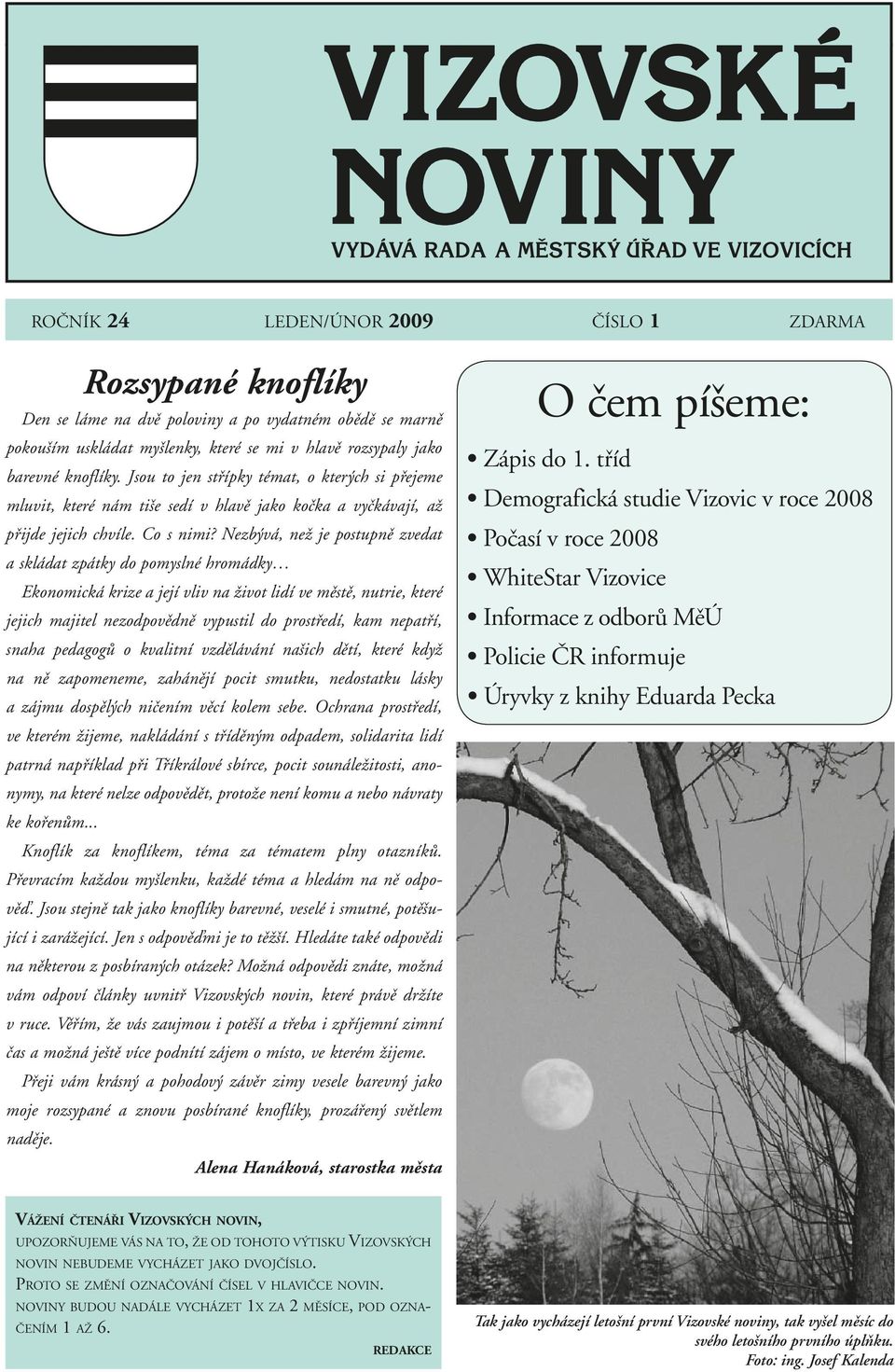 Nezbývá, než je postupně zvedat a skládat zpátky do pomyslné hromádky Ekonomická krize a její vliv na život lidí ve městě, nutrie, které jejich majitel nezodpovědně vypustil do prostředí, kam