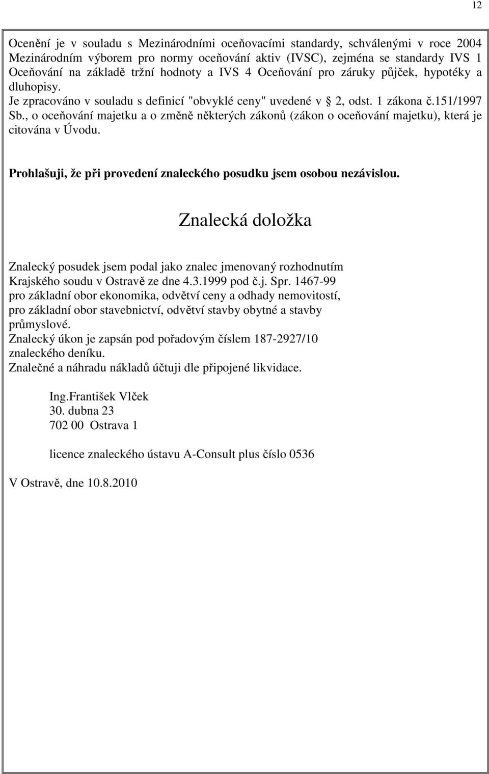 , o oceňování majetku a o změně některých zákonů (zákon o oceňování majetku), která je citována v Úvodu. Prohlašuji, že při provedení znaleckého posudku jsem osobou nezávislou.