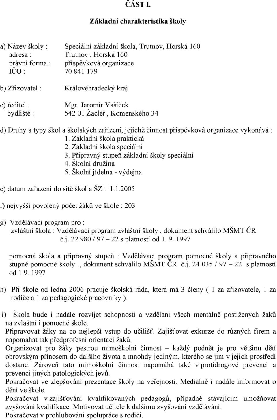 Královéhradecký kraj c) ředitel : Mgr. Jaromír Vašíček bydliště : 542 01 Žacléř, Komenského 34 d) Druhy a typy škol a školských zařízení, jejichž činnost příspěvková organizace vykonává : 1.