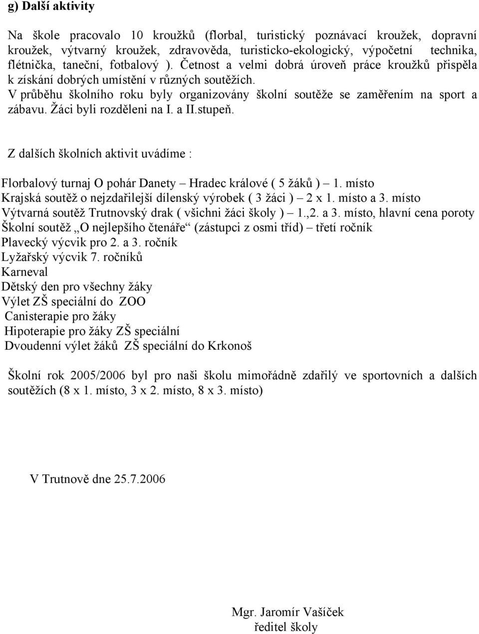 V průběhu školního roku byly organizovány školní soutěže se zaměřením na sport a zábavu. Žáci byli rozděleni na I. a II.stupeň.