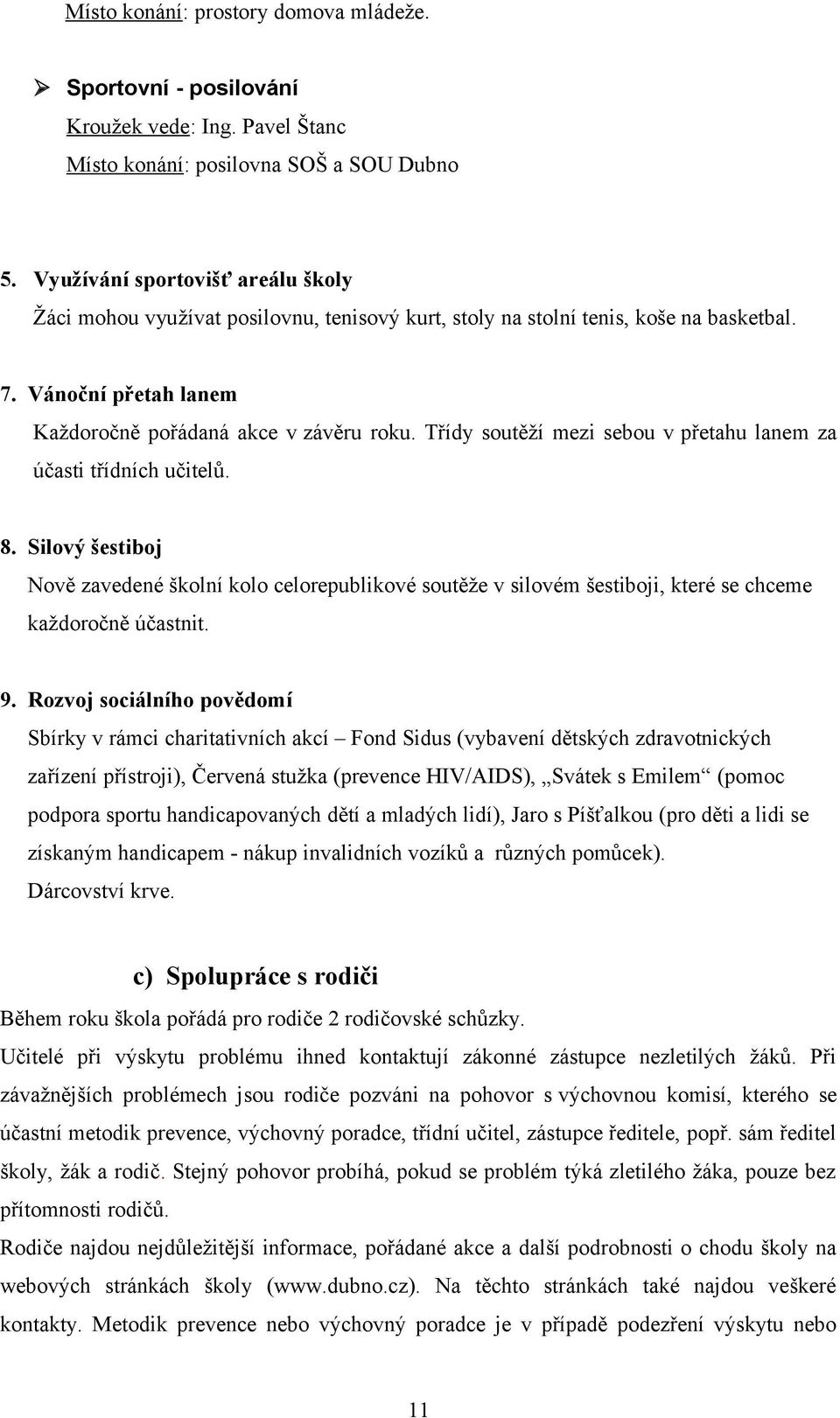 Třídy soutěží mezi sebou v přetahu lanem za účasti třídních učitelů. 8. Silový šestiboj Nově zavedené školní kolo celorepublikové soutěže v silovém šestiboji, které se chceme každoročně účastnit. 9.