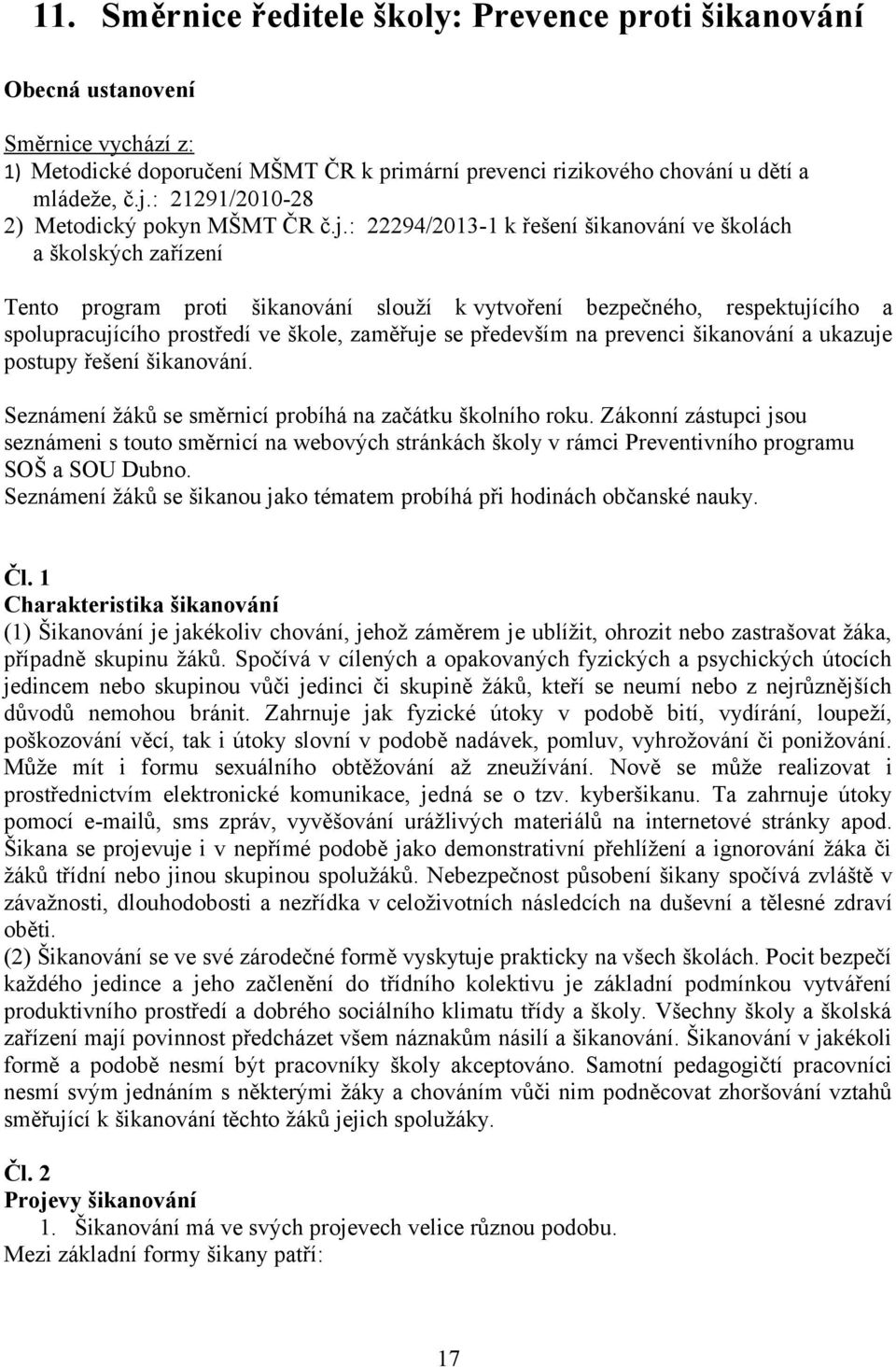 : 22294/2013-1 k řešení šikanování ve školách a školských zařízení Tento program proti šikanování slouží k vytvoření bezpečného, respektujícího a spolupracujícího prostředí ve škole, zaměřuje se