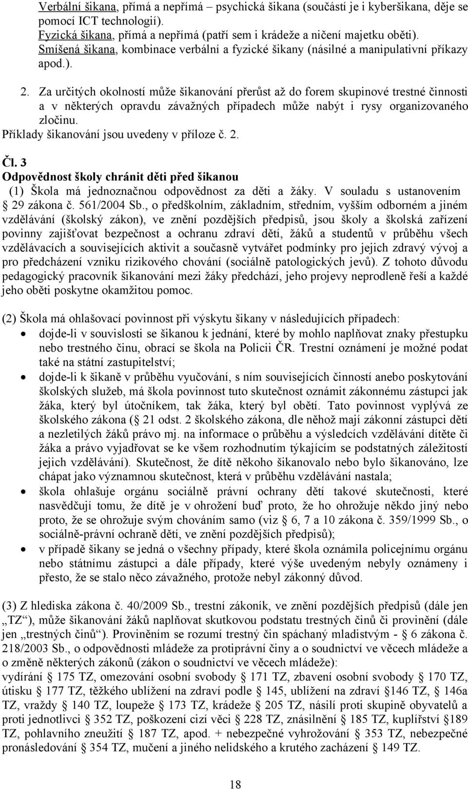 Za určitých okolností může šikanování přerůst až do forem skupinové trestné činnosti a v některých opravdu závažných případech může nabýt i rysy organizovaného zločinu.