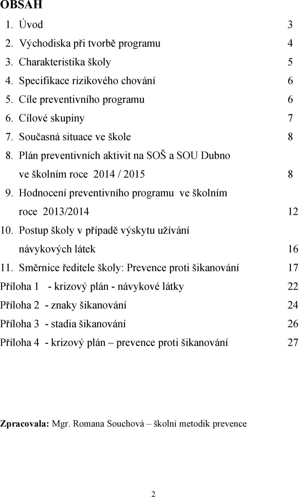 Hodnocení preventivního programu ve školním roce 2013/2014 12 10. Postup školy v případě výskytu užívání návykových látek 16 11.