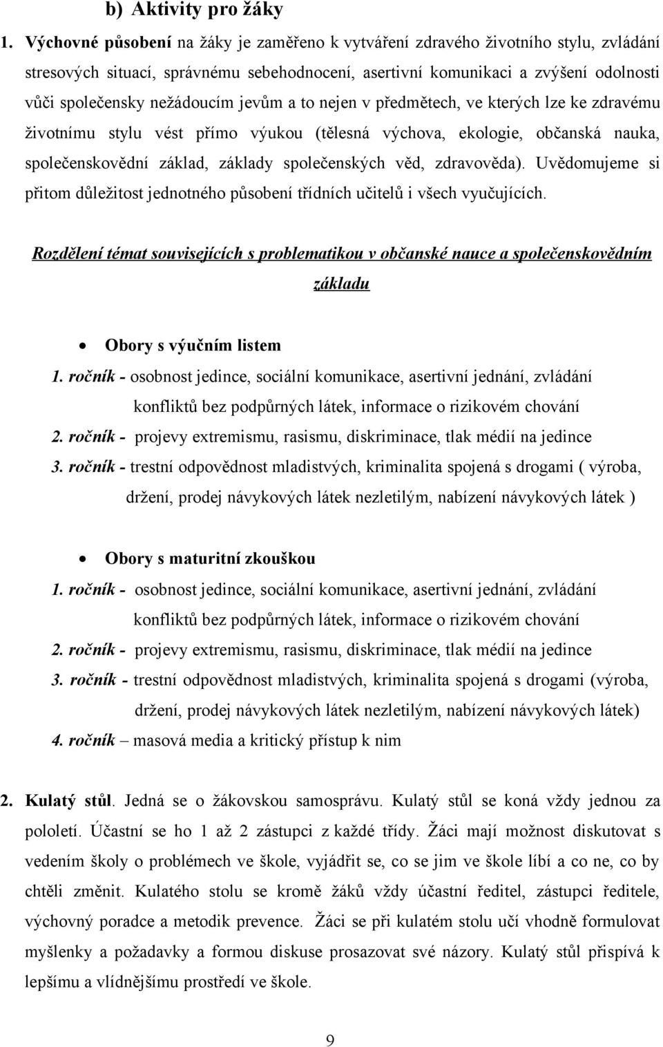 jevům a to nejen v předmětech, ve kterých lze ke zdravému životnímu stylu vést přímo výukou (tělesná výchova, ekologie, občanská nauka, společenskovědní základ, základy společenských věd, zdravověda).