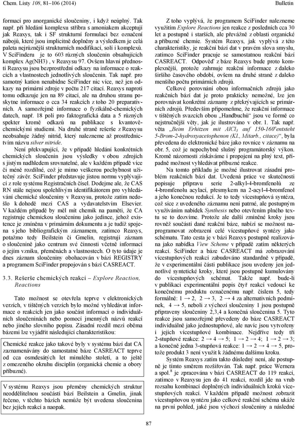 modifikací, solí i komplexů. V SciFinderu je to 603 různých sloučenin obsahujících komplex Ag(NH3), v Reaxysu 97.