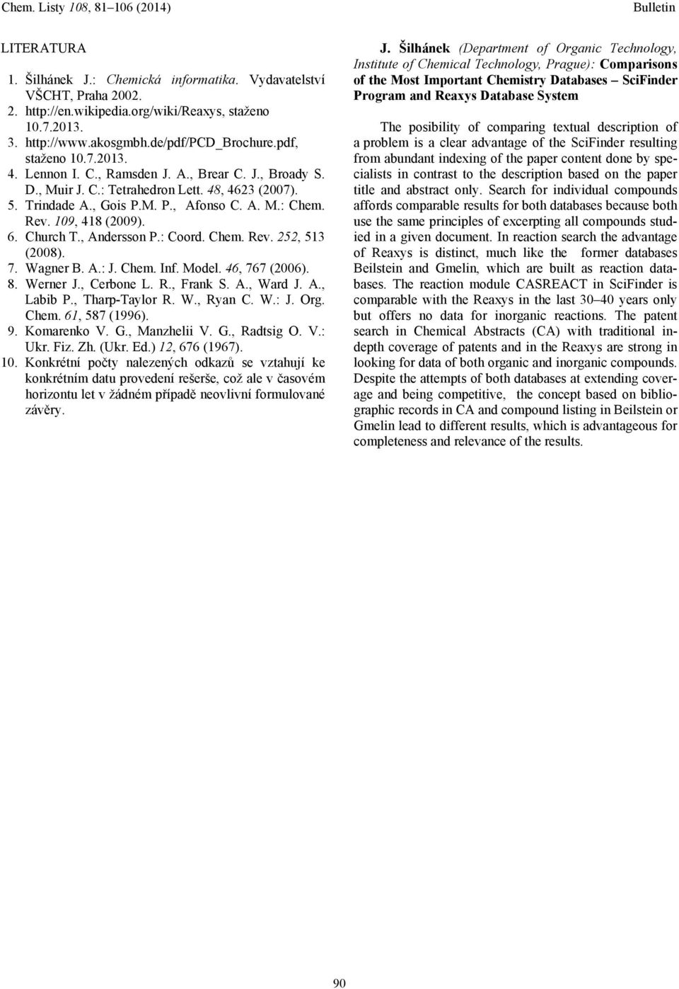 Church T., Andersson P.: Coord. Chem. Rev. 252, 513 (2008). 7. Wagner B. A.: J. Chem. Inf. Model. 46, 767 (2006). 8. Werner J., Cerbone L. R., Frank S. A., Ward J. A., Labib P., Tharp-Taylor R. W., Ryan C.