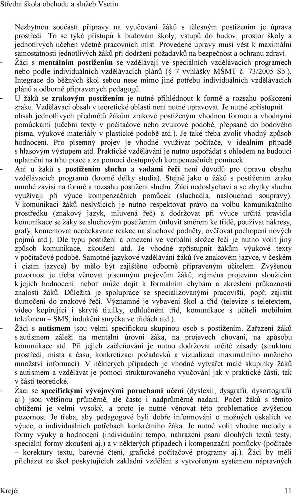 Provedené úpravy musí vést k maximální samostatnosti jednotlivých žáků při dodržení požadavků na bezpečnost a ochranu zdraví.