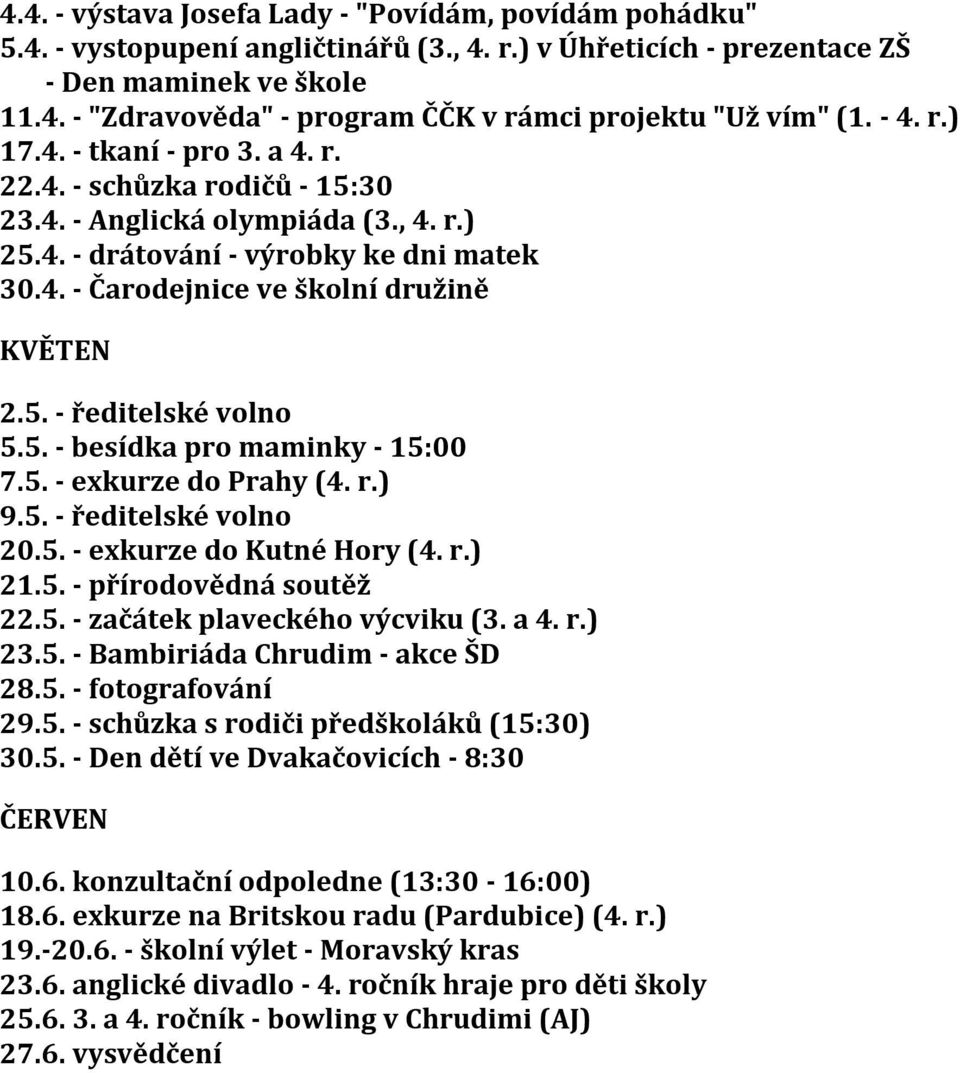 5. - besídka pro maminky - 15:00 7.5. - exkurze do Prahy (4. r.) 9.5. - ředitelské volno 20.5. - exkurze do Kutné Hory (4. r.) 21.5. - přírodovědná soutěž 22.5. - začátek plaveckého výcviku (3. a 4.