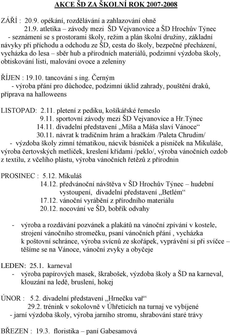 atletika závody mezi ŠD Vejvanovice a ŠD Hrochův Týnec - seznámení se s prostorami školy, reţim a plán školní druţiny, základní návyky při příchodu a odchodu ze ŠD, cesta do školy, bezpečné