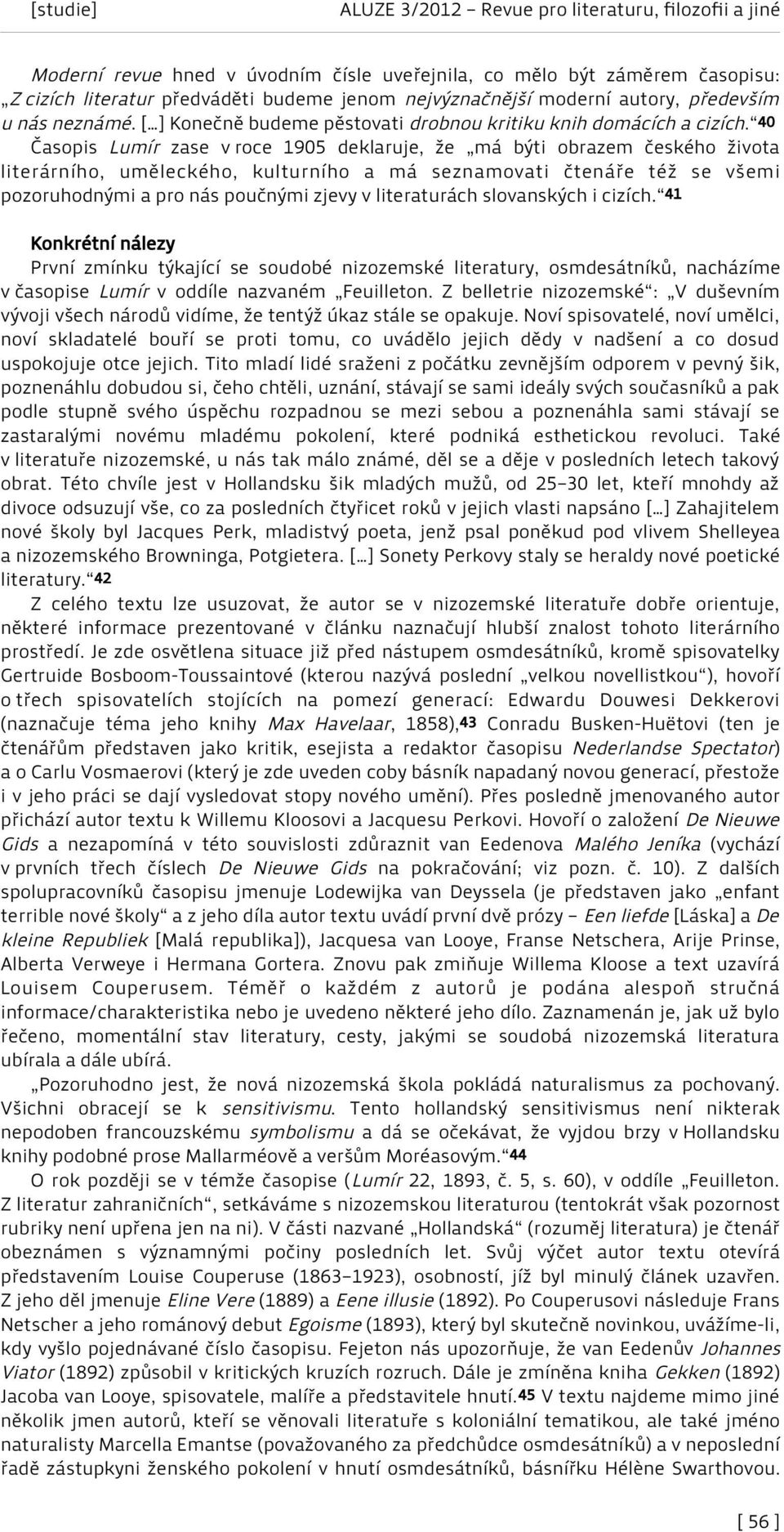 40 Časopis Lumír zase v roce 1905 deklaruje, že má býti obrazem českého života literárního, uměleckého, kulturního a má seznamovati čtenáře též se všemi pozoruhodnými a pro nás poučnými zjevy v