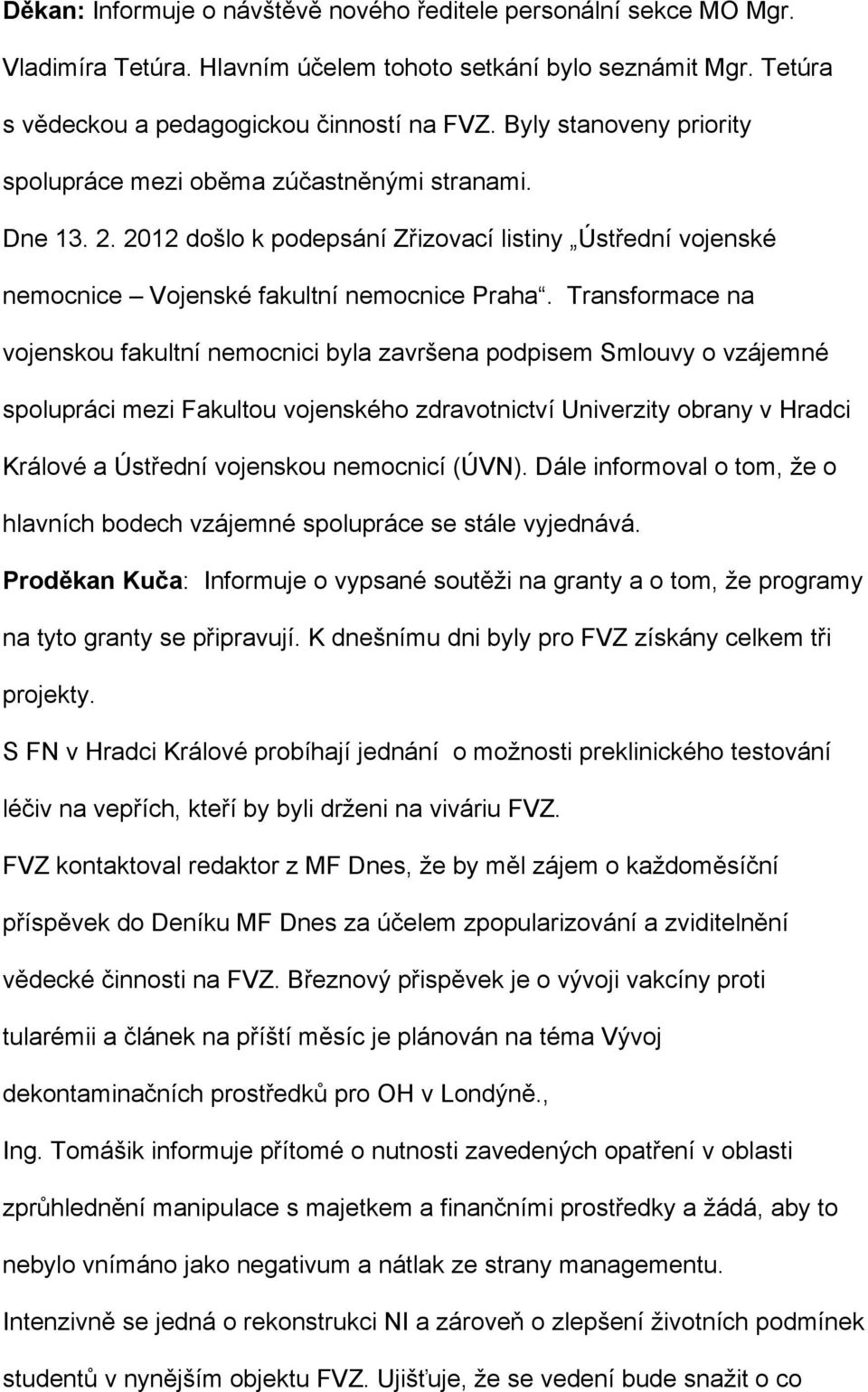 Transformace na vojenskou fakultní nemocnici byla završena podpisem Smlouvy o vzájemné spolupráci mezi Fakultou vojenského zdravotnictví Univerzity obrany v Hradci Králové a Ústřední vojenskou