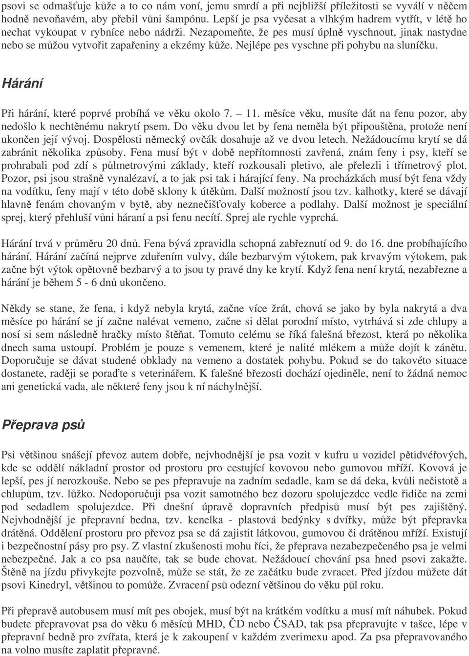 Nejlépe pes vyschne pi pohybu na sluníku. Hárání Pi hárání, které poprvé probíhá ve vku okolo 7. 11. msíce vku, musíte dát na fenu pozor, aby nedošlo k nechtnému nakrytí psem.