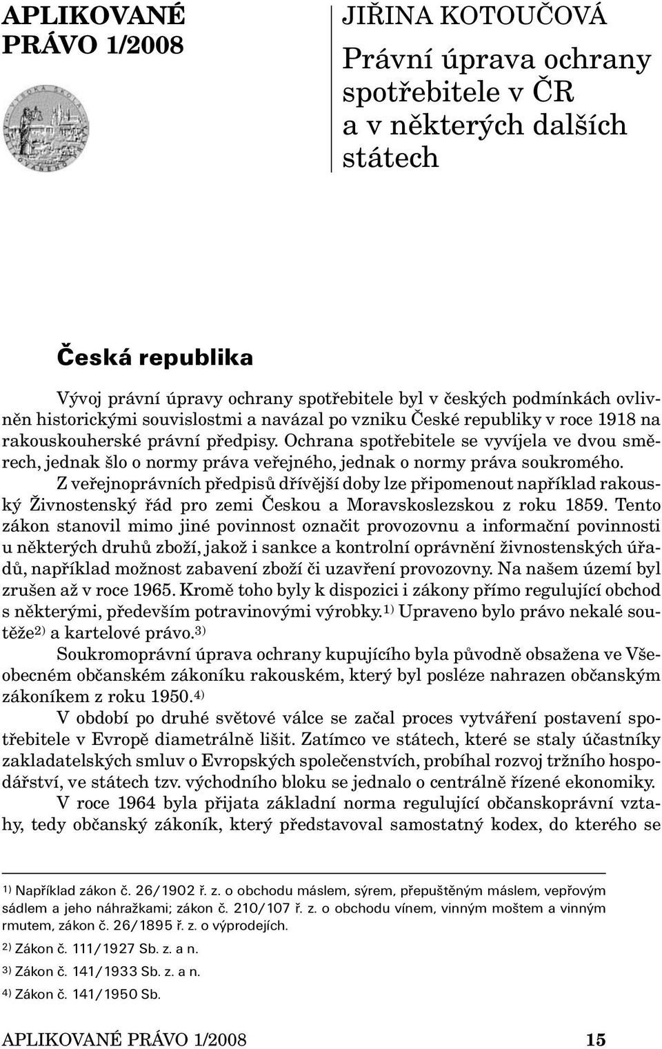 Ochrana spotřebitele se vyvíjela ve dvou směrech, jednak šlo o normy práva veřejného, jednak o normy práva soukromého.