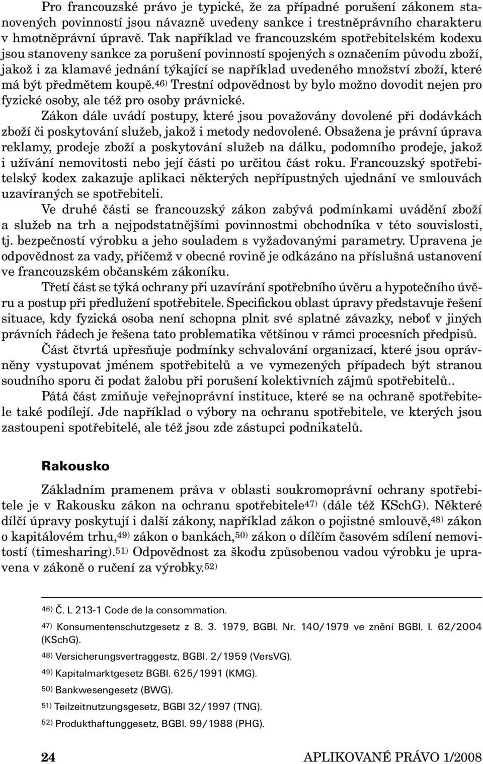 množství zboží, které má být předmětem koupě. 46) Trestní odpovědnost by bylo možno dovodit nejen pro fyzické osoby, ale též pro osoby právnické.