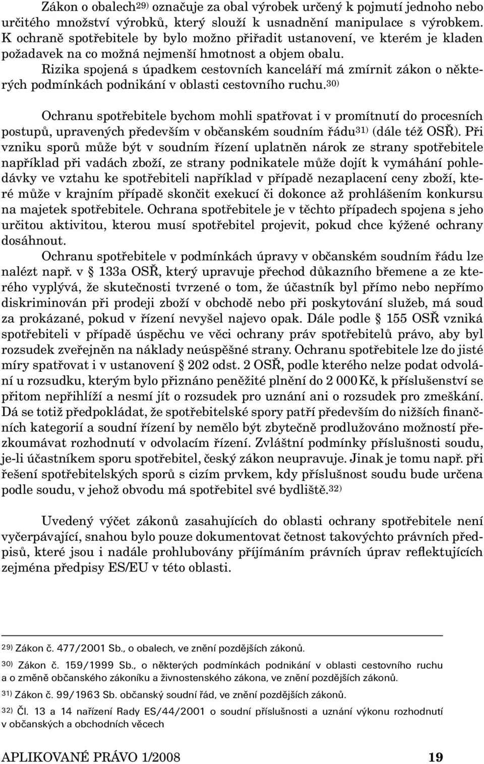 Rizika spojená s úpadkem cestovních kanceláří má zmírnit zákon o některých podmínkách podnikání v oblasti cestovního ruchu.