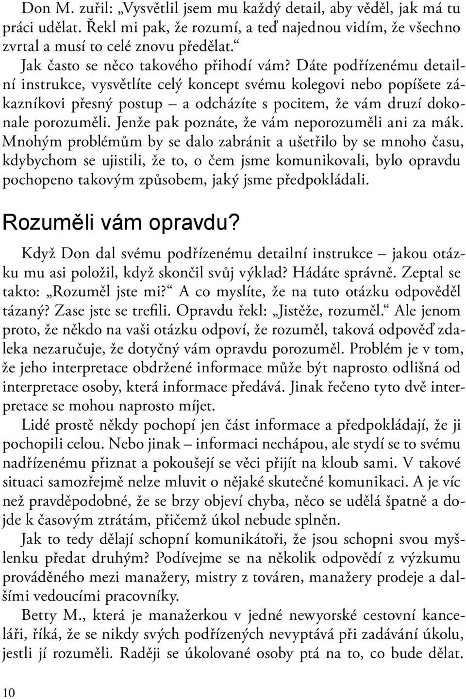 Dáte podřízenému detailní instrukce, vysvětlíte celý koncept svému kolegovi nebo popíšete zákazníkovi přesný postup a odcházíte s pocitem, že vám druzí dokonale porozuměli.