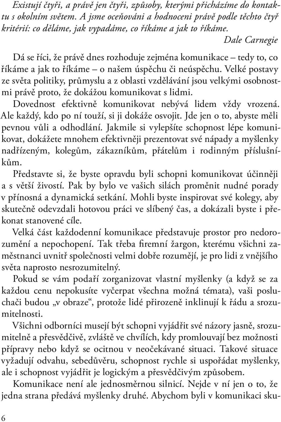 Dale Carnegie Dá se říci, že právě dnes rozhoduje zejména komunikace tedy to, co říkáme a jak to říkáme o našem úspěchu či neúspěchu.