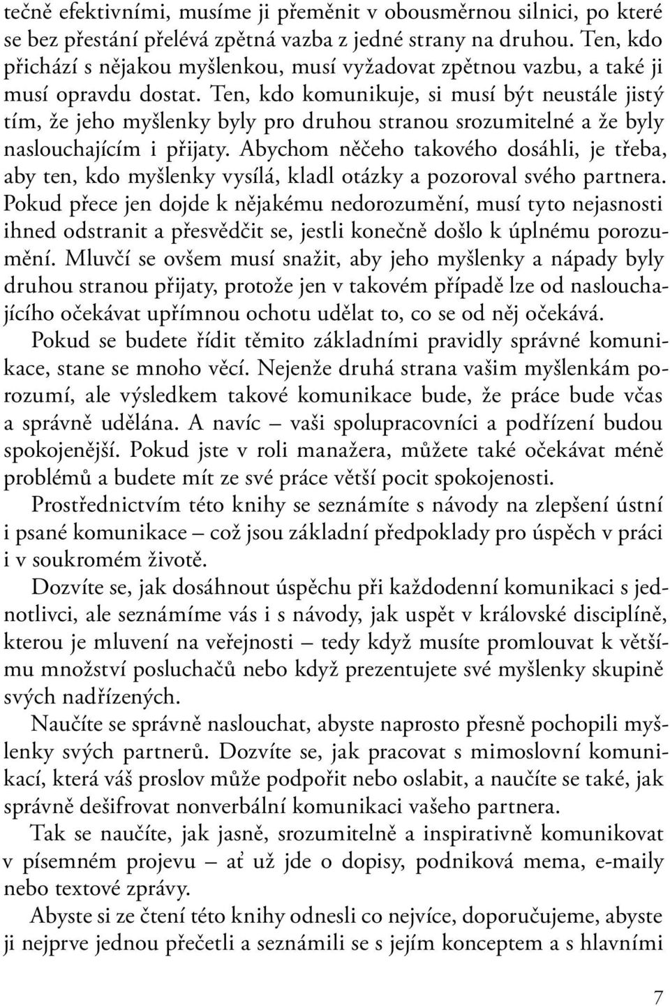 Ten, kdo komunikuje, si musí být neustále jistý tím, že jeho myšlenky byly pro druhou stranou srozumitelné a že byly naslouchajícím i přijaty.