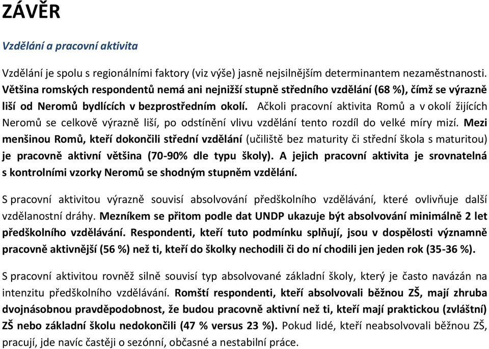 Ačkoli pracovní aktivita Romů a v okolí žijících Neromů se celkově výrazně liší, po odstínění vlivu vzdělání tento rozdíl do velké míry mizí.