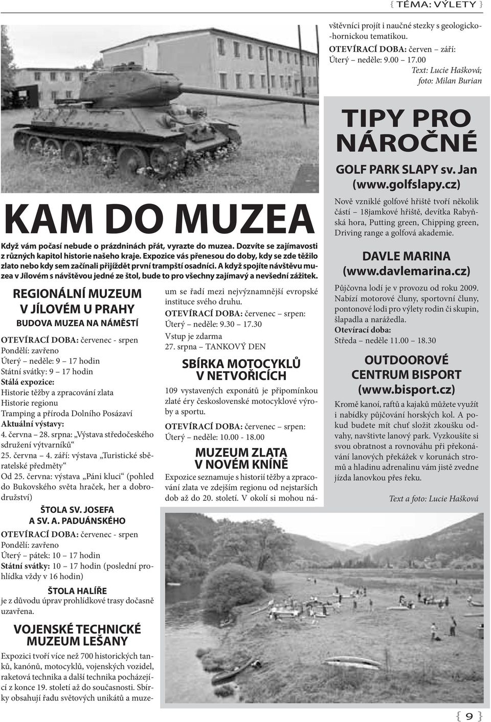 V okolí si mohou návštěvníci projít i naučné stezky s geologicko- -hornickou tematikou. Otevírací doba: červen září: Úterý neděle: 9.00 17.