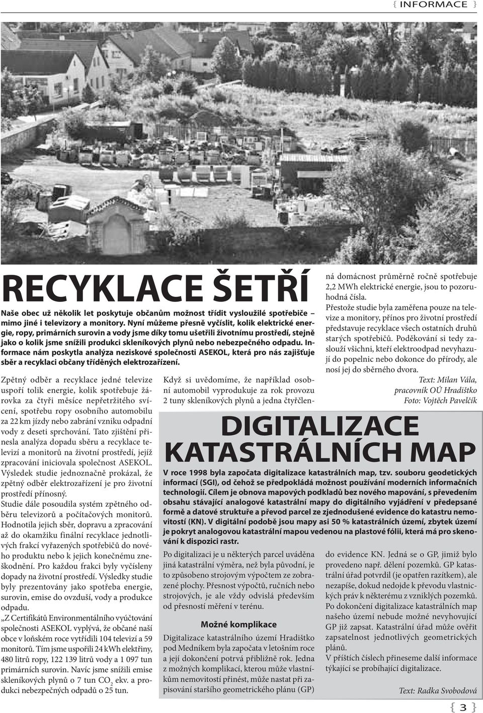 nebezpečného odpadu. Informace nám poskytla analýza neziskové společnosti ASEKOL, která pro nás zajišťuje sběr a recyklaci občany tříděných elektrozařízení.