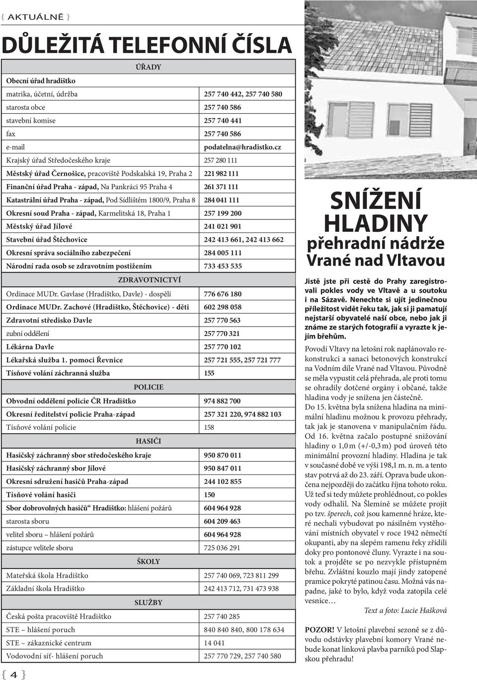 cz Krajský úřad Středočeského kraje 257 280 111 Městský úřad Černošice, pracoviště Podskalská 19, Praha 2 221 982 111 Finanční úřad Praha - západ, Na Pankráci 95 Praha 4 261 371 111 Katastrální úřad