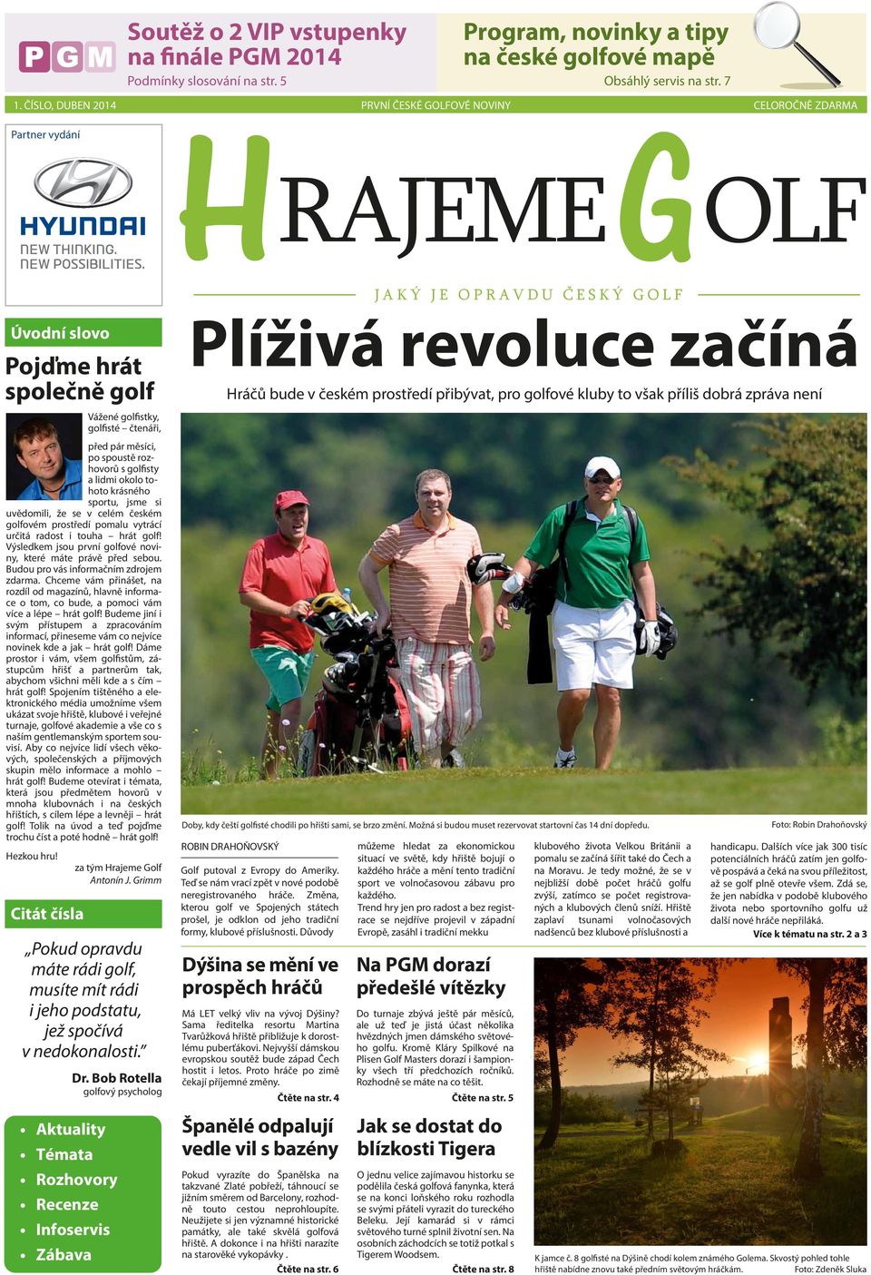 7 CELOROČNĚ ZDARMA Úvodní slovo Pojďme hrát společně golf Vážené golfistky, golfisté čtenáři, před pár měsíci, po spoustě rozhovorů s golfisty a lidmi okolo tohoto krásného sportu, jsme si uvědomili,