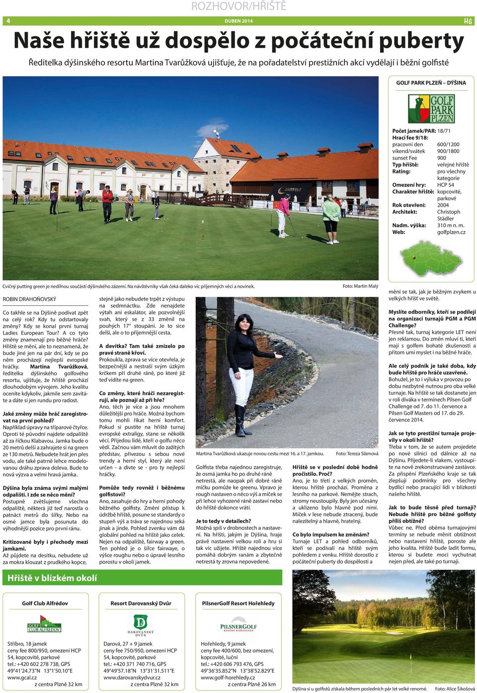 Charakter hřiště: kopcovité, parkové Rok otevření: 2004 Architekt: Christoph Städler Nadm. výška: 310 m n. m. Web: golfplzen.cz Cvičný putting green je nedílnou součástí dýšinského zázemí.