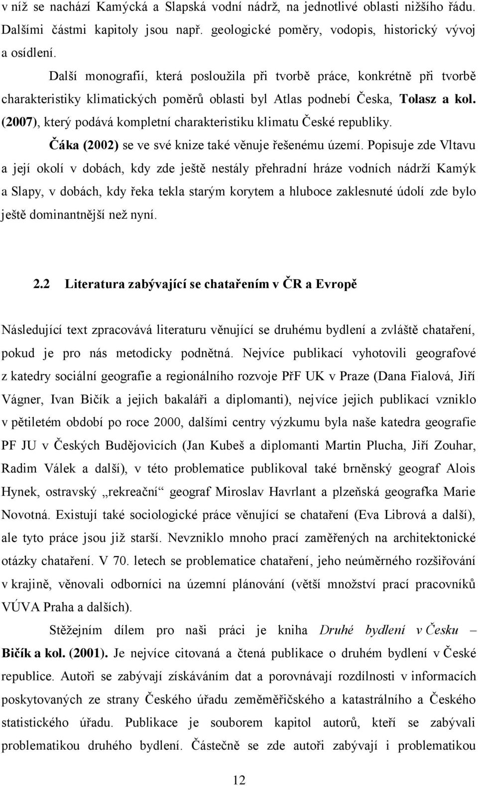 (2007), který podává kompletní charakteristiku klimatu České republiky. Čáka (2002) se ve své knize také věnuje řešenému území.