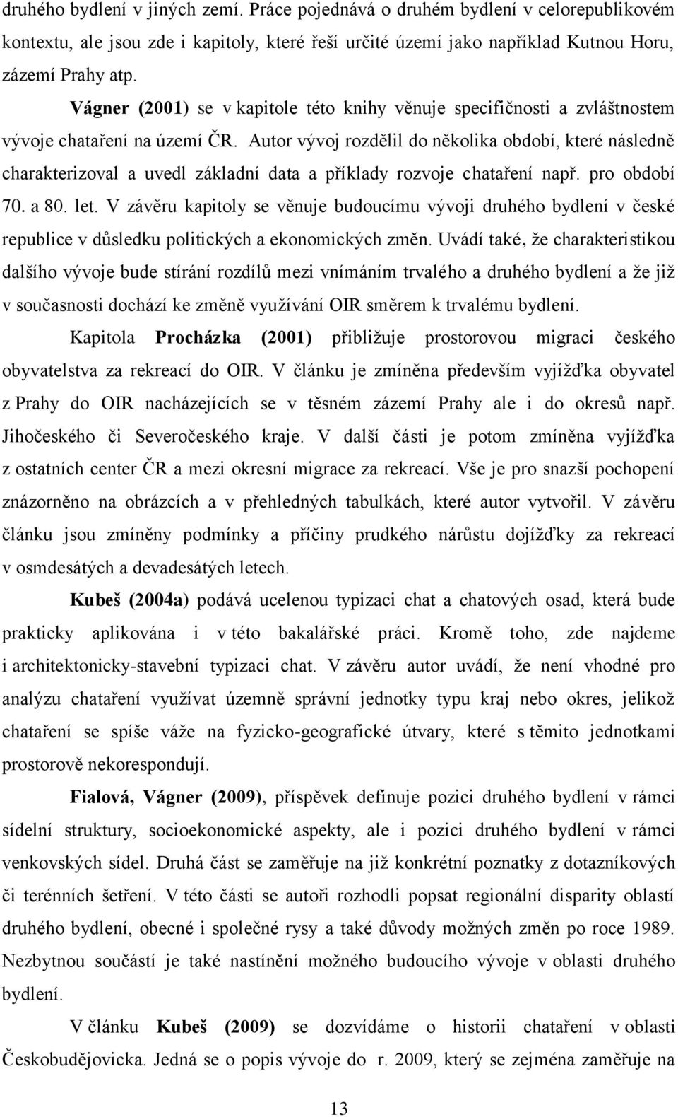 Autor vývoj rozdělil do několika období, které následně charakterizoval a uvedl základní data a příklady rozvoje chataření např. pro období 70. a 80. let.