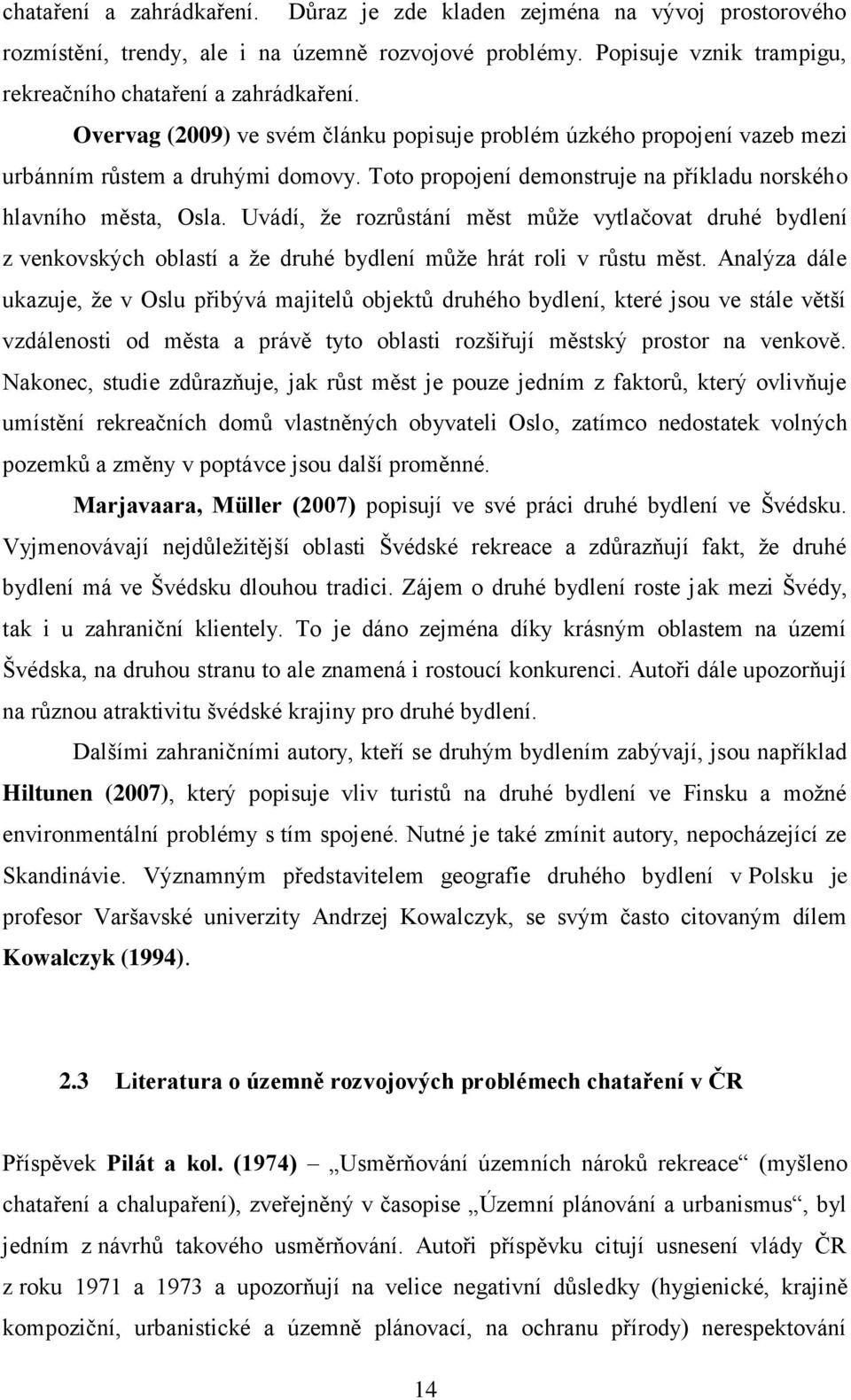 Uvádí, že rozrůstání měst může vytlačovat druhé bydlení z venkovských oblastí a že druhé bydlení může hrát roli v růstu měst.