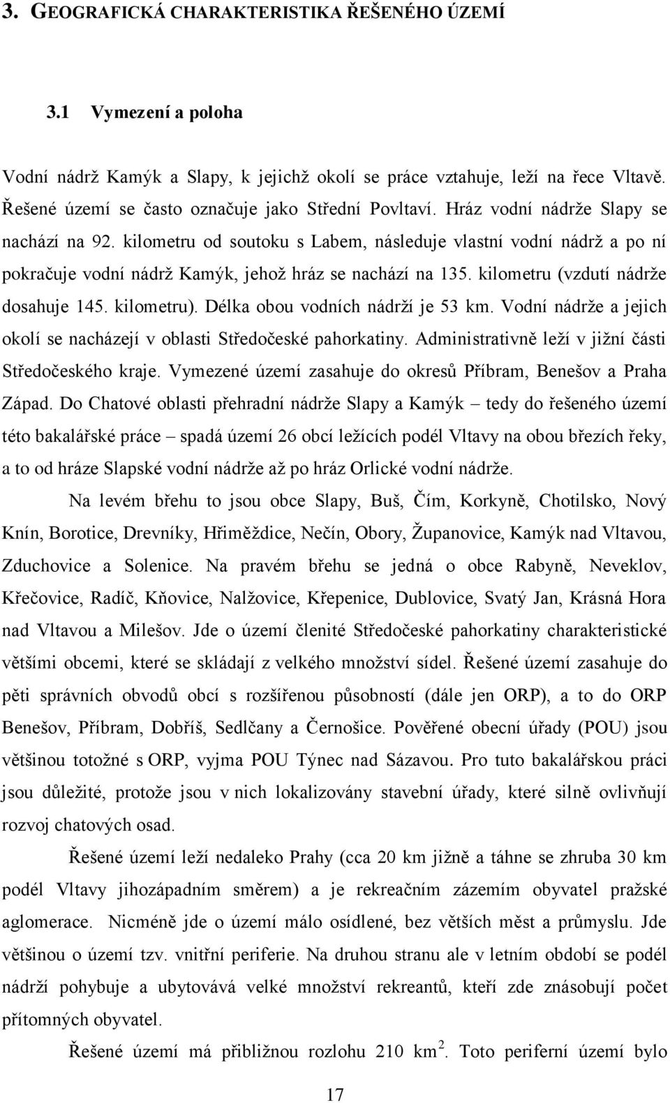 kilometru od soutoku s Labem, následuje vlastní vodní nádrž a po ní pokračuje vodní nádrž Kamýk, jehož hráz se nachází na 135. kilometru (vzdutí nádrže dosahuje 145. kilometru).