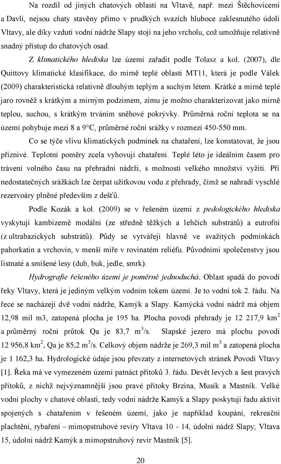 přístup do chatových osad. Z klimatického hlediska lze území zařadit podle Tolasz a kol.