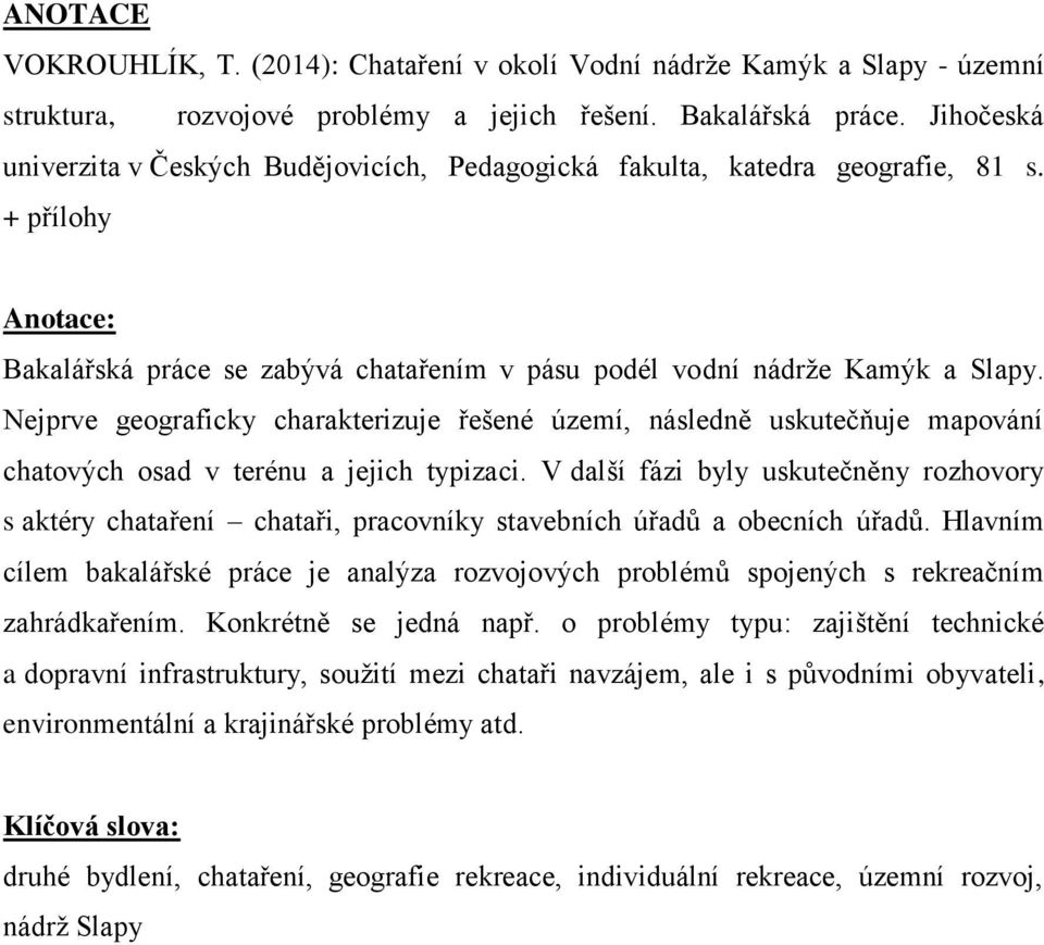 Nejprve geograficky charakterizuje řešené území, následně uskutečňuje mapování chatových osad v terénu a jejich typizaci.