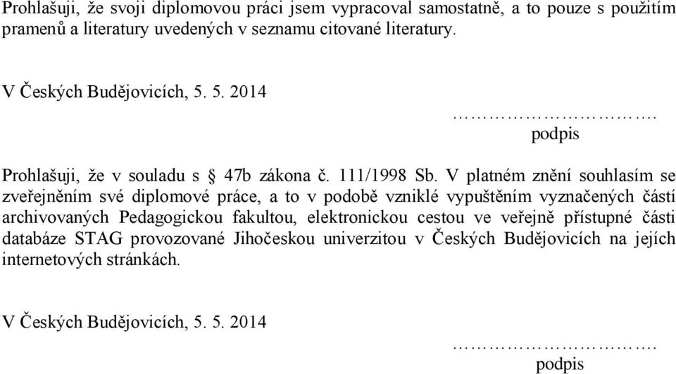 V platném znění souhlasím se zveřejněním své diplomové práce, a to v podobě vzniklé vypuštěním vyznačených částí archivovaných Pedagogickou