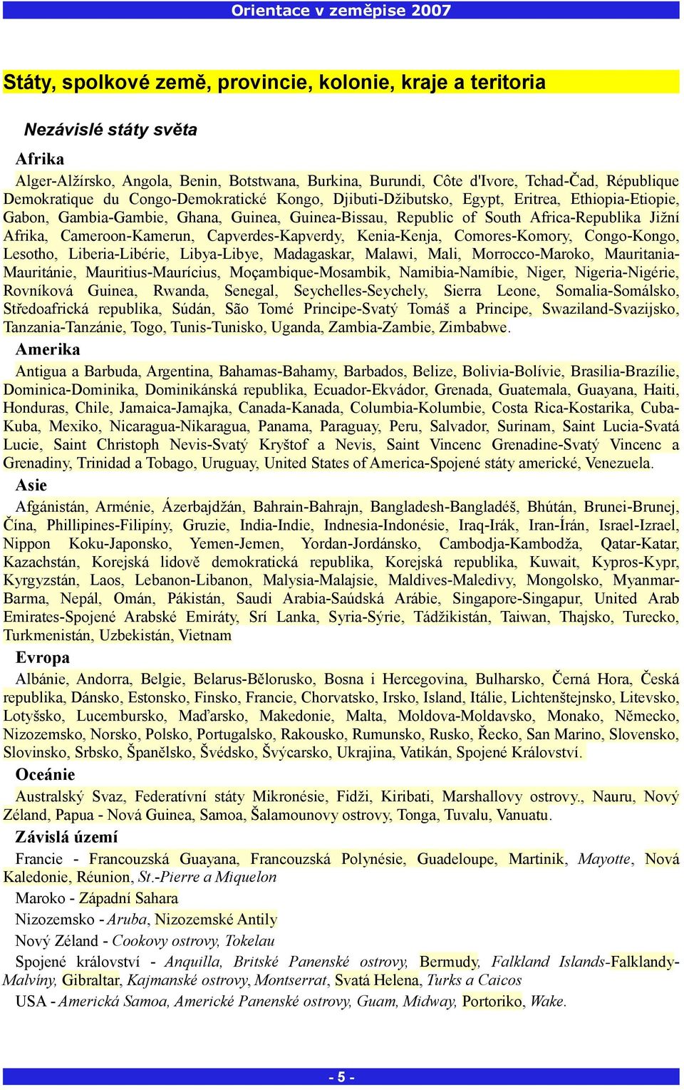 Cameroon-Kamerun, Capverdes-Kapverdy, Kenia-Kenja, Comores-Komory, Congo-Kongo, Lesotho, Liberia-Libérie, Libya-Libye, Madagaskar, Malawi, Mali, Morrocco-Maroko, Mauritania- Mauritánie,