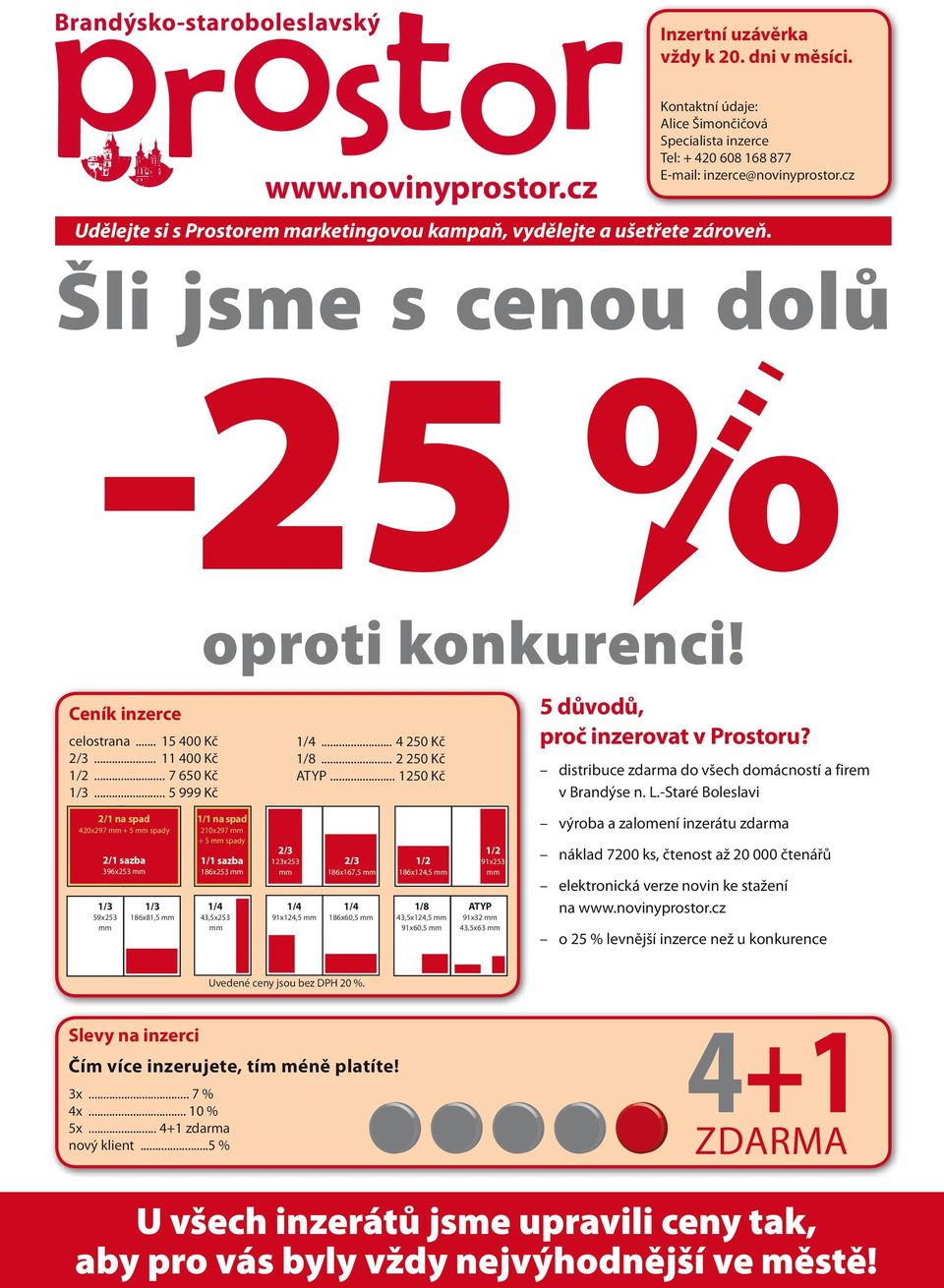 .. 7 650 Kč 1/3... 5 999 Kč 1/4... 4 250 Kč 1/8... 2 250 Kč ATYP... 1250 Kč 5 důvodů, proč inzerovat v Prostoru? distribuce zdarma do všech domácností a firem v Brandýse n. L.