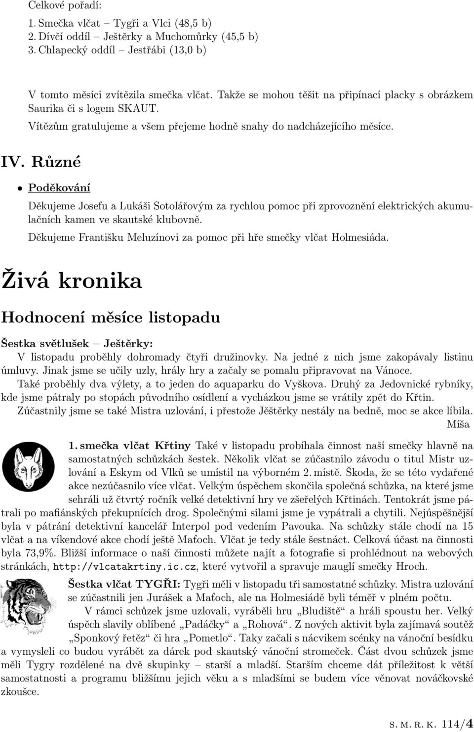 Různé Poděkování Děkujeme Josefu a Lukáši Sotolářovým za rychlou pomoc při zprovoznění elektrických akumulačních kamen ve skautské klubovně.