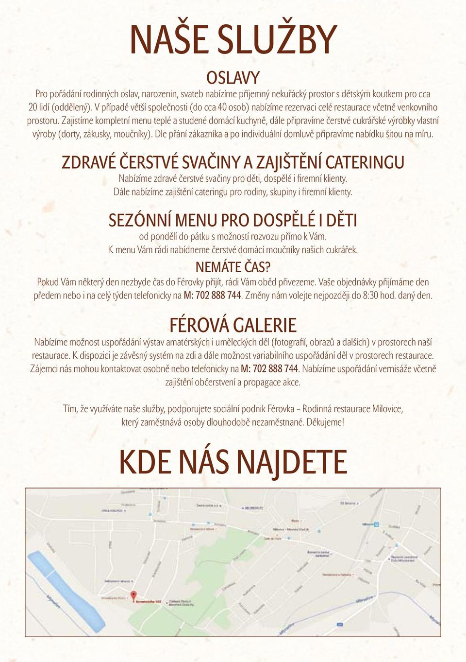 Zajistíme kompletní menu teplé a studené domácí kuchyně, dále připravíme čerstvé cukrářské výrobky vlastní výroby (dorty, zákusky, moučníky).