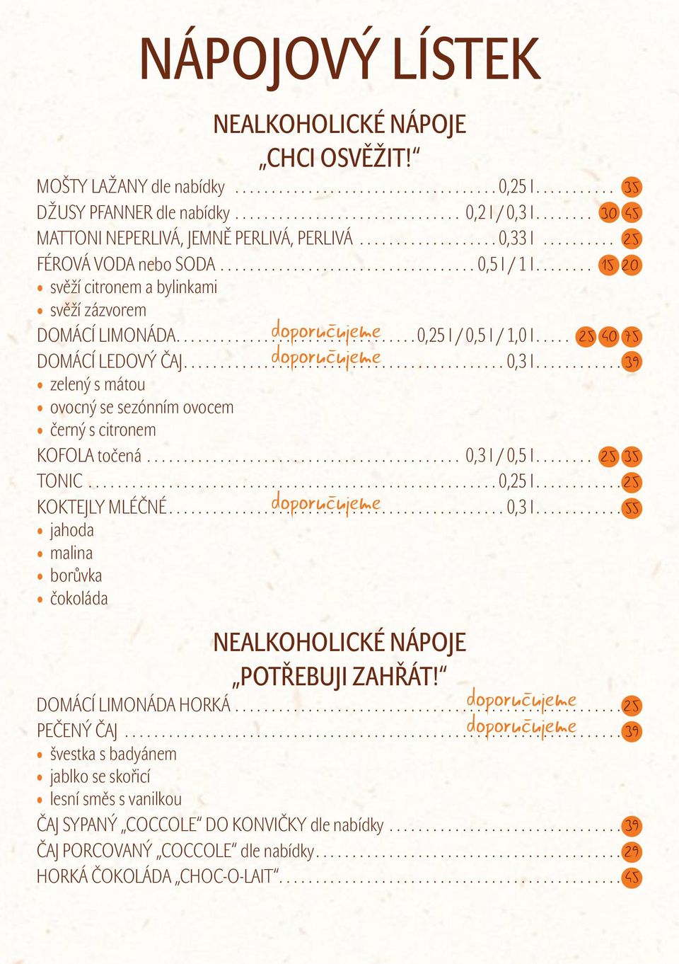 .. 15 20 svěží citronem a bylinkami svěží zázvorem Domácí limonáda...0,25 doporučujeme l / 0,5 l / 1,0 l... 25 40 75 Domácí ledový čaj...0,3 doporučujeme l.