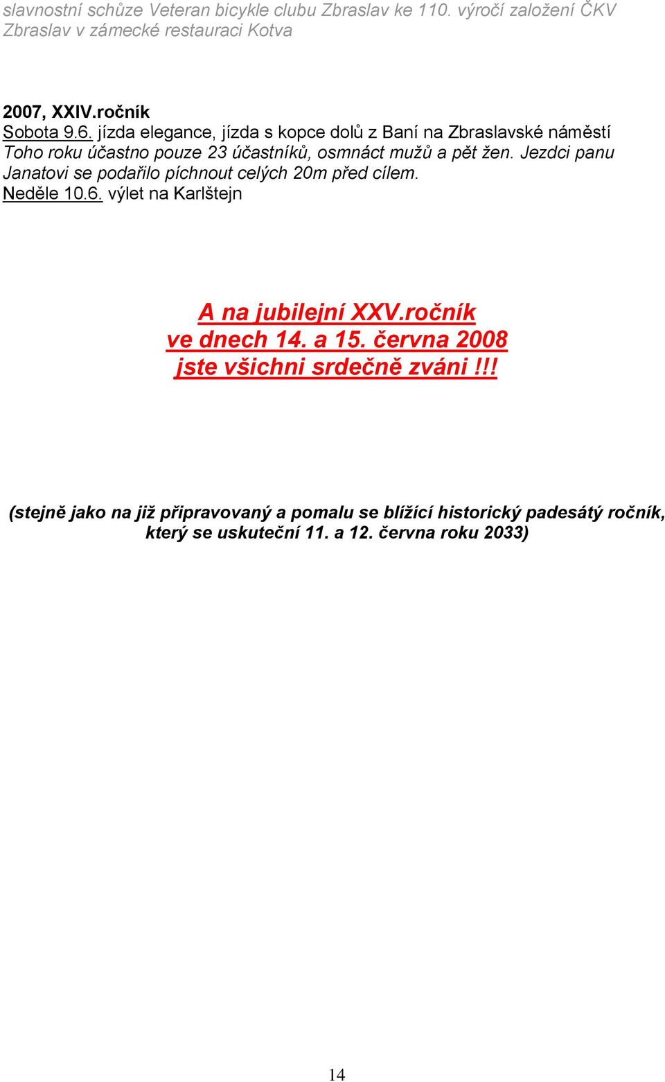 Jezdci panu Janatovi se podařilo píchnout celých 20m před cílem. Neděle 10.6. výlet na Karlštejn A na jubilejní XXV.ročník ve dnech 14. a 15.