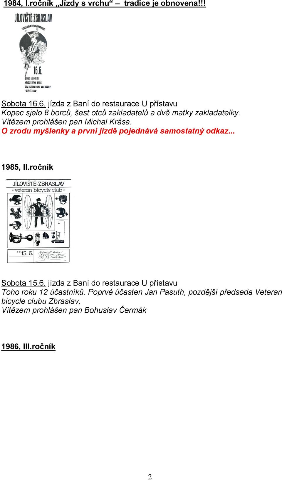 Vítězem prohlášen pan Michal Krása. O zrodu myšlenky a první jízdě pojednává samostatný odkaz... 1985, II.ročník Sobota 15.