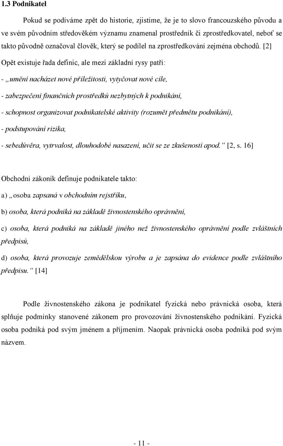 [2] Opět existuje řada definic, ale mezi základní rysy patří: - umění nacházet nové příležitosti, vytyčovat nové cíle, - zabezpečení finančních prostředků nezbytných k podnikání, - schopnost