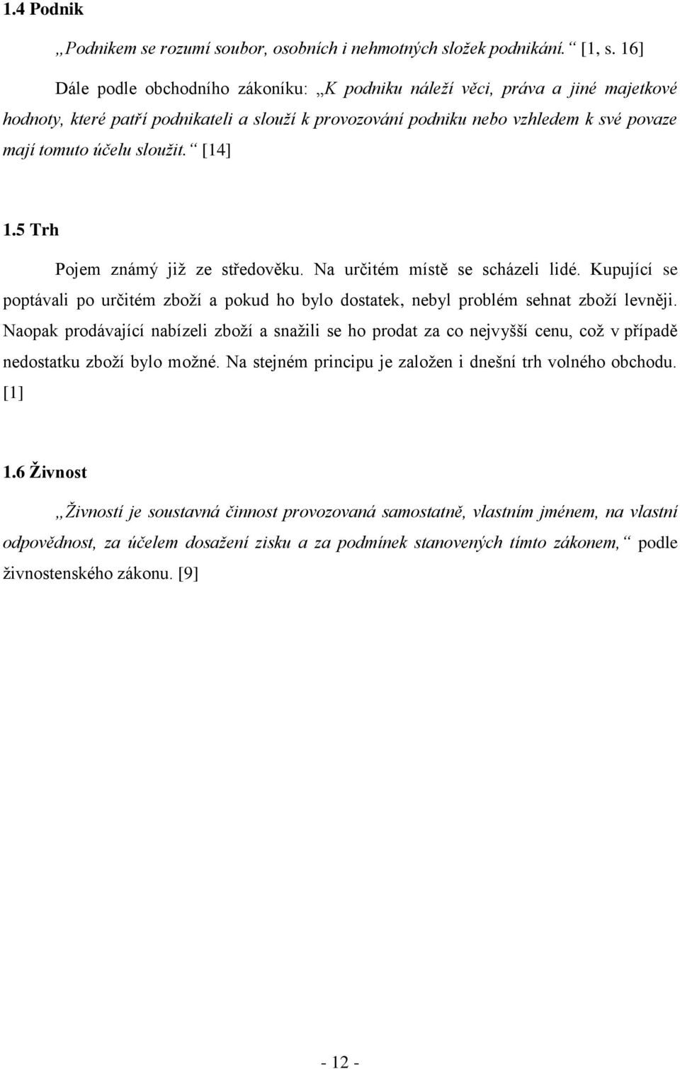 [14] 1.5 Trh Pojem známý již ze středověku. Na určitém místě se scházeli lidé. Kupující se poptávali po určitém zboží a pokud ho bylo dostatek, nebyl problém sehnat zboží levněji.