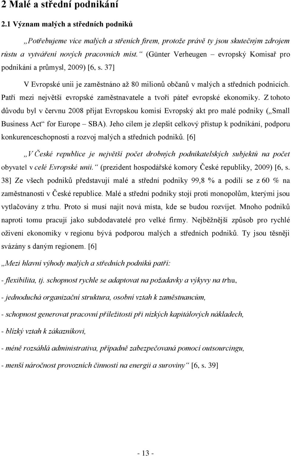 Patří mezi největší evropské zaměstnavatele a tvoří páteř evropské ekonomiky.