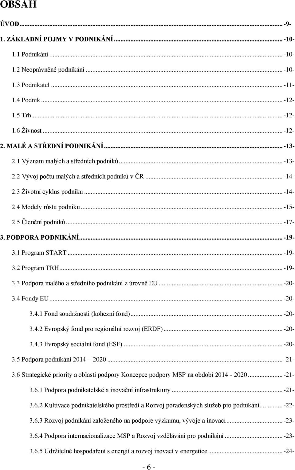 5 Členění podniků... -17-3. PODPORA PODNIKÁNÍ... -19-3.1 Program START... -19-3.2 Program TRH... -19-3.3 Podpora malého a středního podnikání z úrovně EU... -20-3.4 Fondy EU... -20-3.4.1 Fond soudržnosti (kohezní fond).